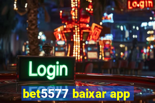 bet5577 baixar app